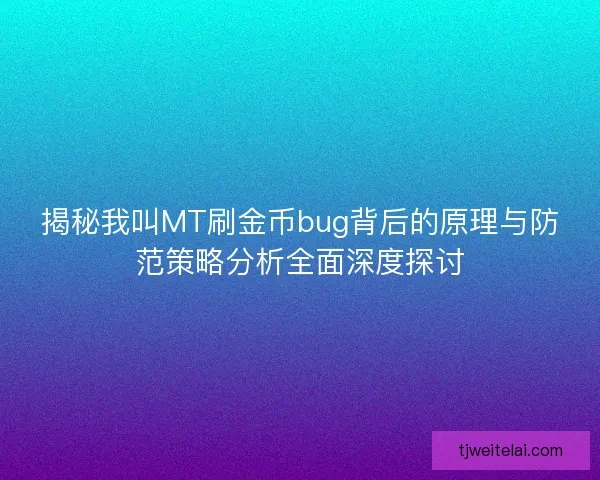 揭秘我叫MT刷金币bug背后的原理与防范策略分析全面深度探讨